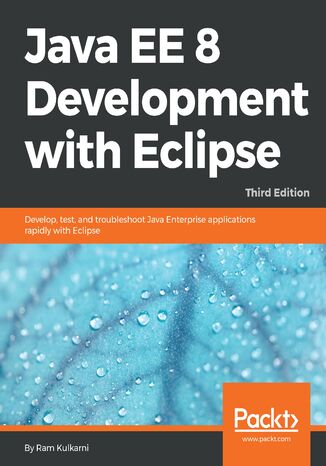 Java EE 8 Development with Eclipse. Develop, test, and troubleshoot Java Enterprise applications rapidly with Eclipse - Third Edition Ram Kulkarni - okladka książki