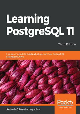 Learning PostgreSQL 11. A beginner's guide to building high-performance PostgreSQL database solutions - Third Edition Christopher Travers, Andrey Volkov - okladka książki