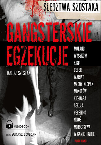 Gangsterskie egzekucje. Śledztwa Szostaka Janusz Szostak - audiobook MP3