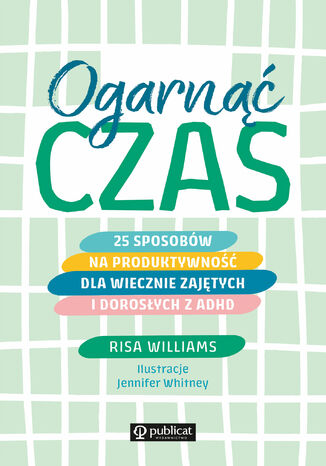 Ogarnąć czas. 25 sposobów na produktywność dla wiecznie zajętych i dorosłych z ADHD Risa Williams - okladka książki