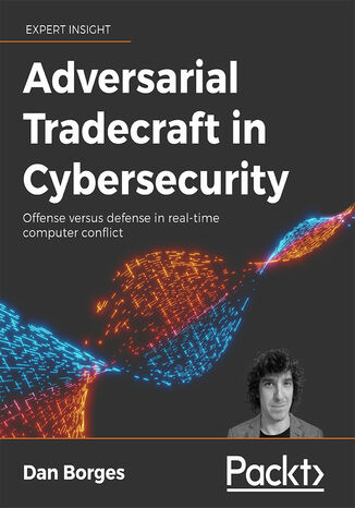 Adversarial Tradecraft in Cybersecurity. Offense versus defense in real-time computer conflict Dan Borges - okladka książki