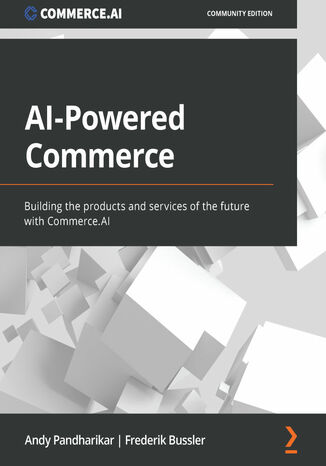 AI-Powered Commerce. Building the products and services of the future with Commerce.AI Andy Pandharikar, Frederik Bussler - okladka książki