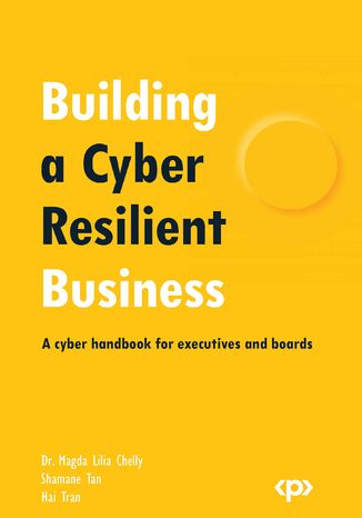 Building a Cyber Resilient Business. A cyber handbook for executives and boards Dr. Magda Lilia Chelly , Shamane Tan,  Tran - okladka książki