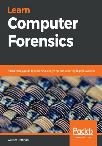 Learn Computer Forensics. A beginner's guide to searching, analyzing, and securing digital evidence William Oettinger - okladka książki
