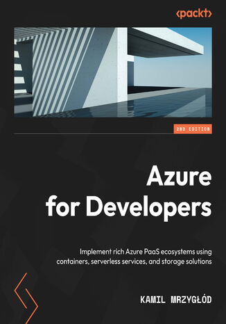 Azure for Developers. Implement rich Azure PaaS ecosystems using containers, serverless services, and storage solutions - Second Edition Kamil Mrzygłód - okladka książki