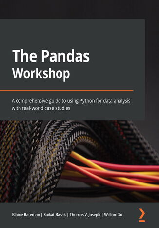 The Pandas Workshop. A comprehensive guide to using Python for data analysis with real-world case studies Blaine Bateman, Saikat Basak , Thomas Joseph, William So - okladka książki