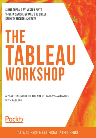The Tableau Workshop. A practical guide to the art of data visualization with Tableau Sumit Gupta, Sylvester Pinto, Shweta Savale, JC Gillet , Kenneth Michael Cherven - okladka książki