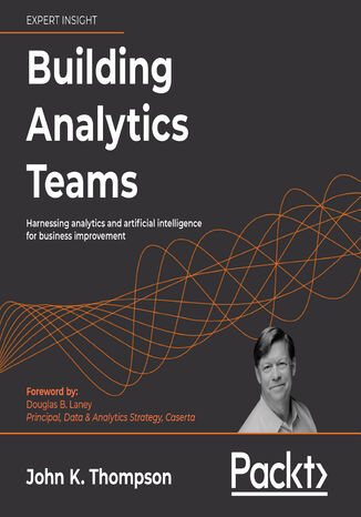 Building Analytics Teams. Harnessing analytics and artificial intelligence for business improvement John K. Thompson - audiobook MP3