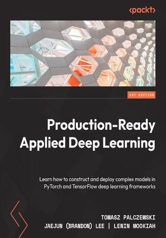 Production-Ready Applied Deep Learning. Learn how to construct and deploy complex models in PyTorch and TensorFlow deep learning frameworks Tomasz Palczewski , Jaejun (Brandon) Lee , Lenin Mookiah - okladka książki