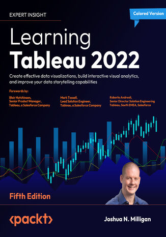 Learning Tableau 2022. Create effective data visualizations, build interactive visual analytics, and improve your data storytelling capabilities - Fifth Edition Joshua N. Milligan, Blair Hutchinson, Mark Tossell, Roberto Andreoli - okladka książki