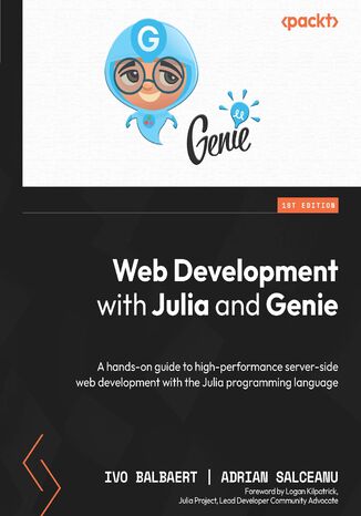 Web Development with Julia and Genie. A hands-on guide to high-performance server-side web development with the Julia programming language Ivo Balbaert, Logan Kilpatrick - okladka książki