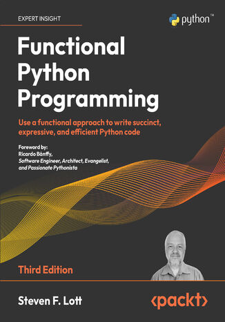 Functional Python Programming. Use a functional approach to write succinct, expressive, and efficient Python code - Third Edition Steven F. Lott - okladka książki