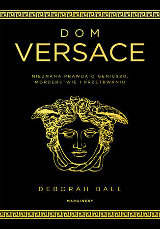 Dom Versace. Nieznana prawda o geniuszu, morderstwie i przetrwaniu Deborah Ball - okladka książki
