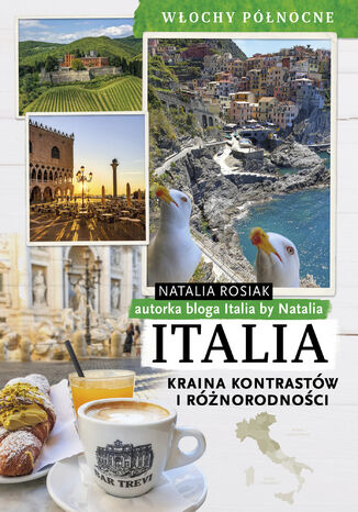 Italia. Kraina kontrastów i różnorodności. Włochy północne Natalia Rosiak - okladka książki