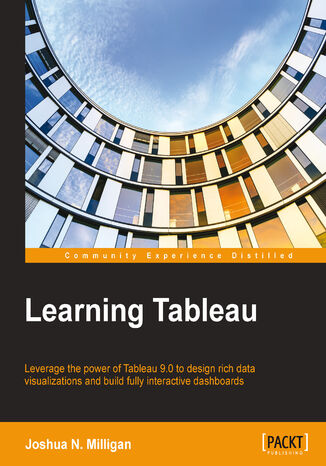 Learning Tableau. Leverage the power of Tableau 9.0 to design rich data visualizations and build fully interactive dashboards Joshua N. Milligan - okladka książki