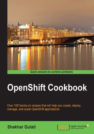 OPENSHIFT COOKBOOK. Over 100 hands-on recipes that will help you create, deploy, manage, and scale OpenShift applications Shekhar Gulati - okladka książki