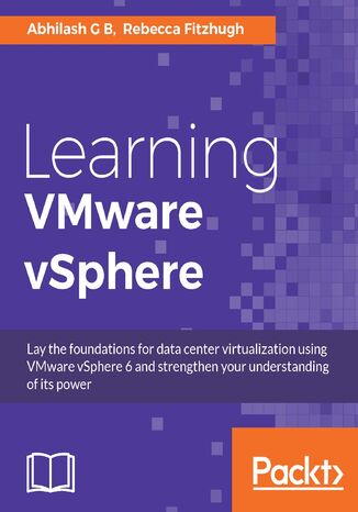 Learning VMware vSphere. Lay the foundations for data center virtualization using VMware vSphere 6 and strengthen your understanding of its power Rebecca Fitzhugh, Abhilash G B - okladka książki