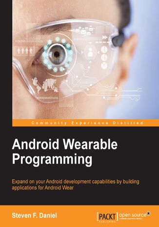 Android Wearable Programming. Expand on your Android development capabilities by building applications for Android Wear Steven F. Daniel - okladka książki