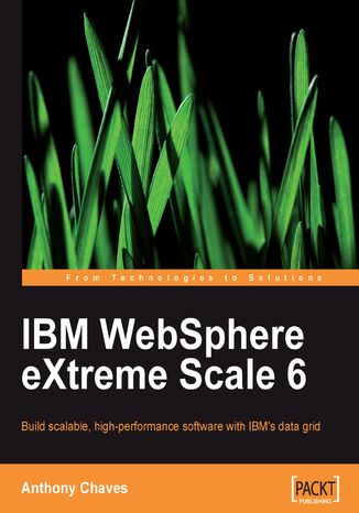 IBM WebSphere eXtreme Scale 6. Build scalable, high-performance software with IBM's data grid Anthony Chaves - okladka książki
