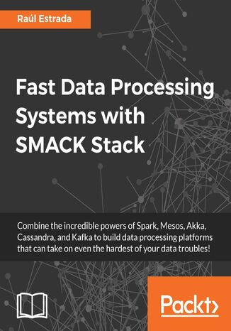 Fast Data Processing Systems with SMACK Stack. Combine the incredible powers of Spark, Mesos, Akka, Cassandra, and Kafka to build data processing platforms that can take on even the hardest of your data troubles! Raúl Estrada - okladka książki
