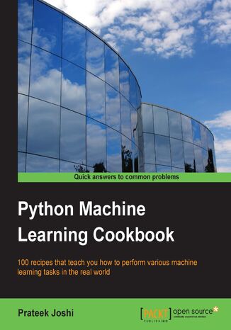 Python Machine Learning Cookbook. 100 recipes that teach you how to perform various machine learning tasks in the real world Prateek Joshi, Vahid Mirjalili - okladka książki