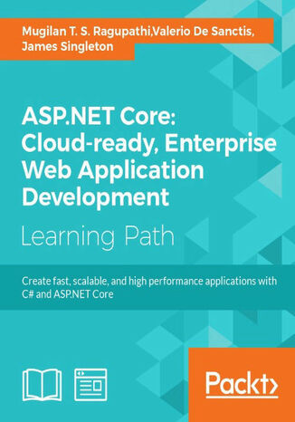 ASP.NET Core: Cloud-ready, Enterprise Web Application Development. Create fast, scalable, and high-performance applications with C# and ASP.NET Core Mugilan T. S. Ragupathi, James Singleton, Valerio De Sanctis - okladka książki