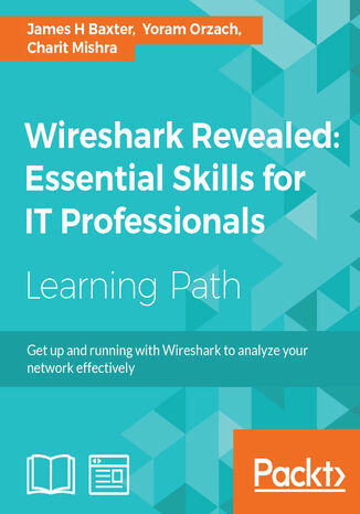 Wireshark Revealed: Essential Skills for IT Professionals. Get up and running with Wireshark to analyze your network effectively Yoram Orzach, Charit Mishra - okladka książki