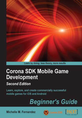 Corona SDK Mobile Game Development- Second Edition. Learn, explore, and create commercially successful mobile games for iOS and Android Michelle M Fernandez - okladka książki
