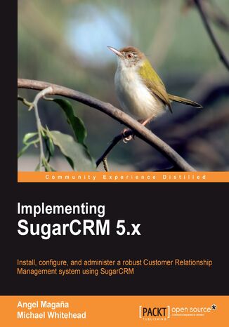 Implementing SugarCRM 5.x. Install, configure, and administer a robust Customer Relationship Management system using SugarCRM Angel Magana - okladka książki