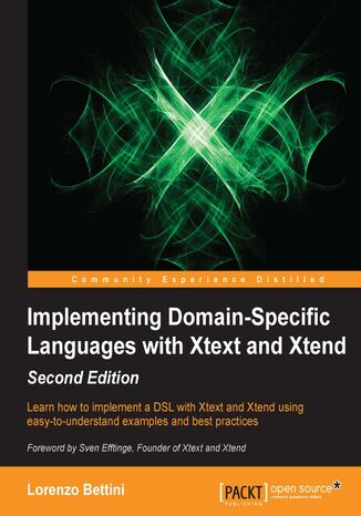 Implementing Domain-Specific Languages with Xtext and Xtend. Learn how to implement a DSL with Xtext and Xtend using easy-to-understand examples and best practices. - Second Edition Lorenzo Bettini - okladka książki