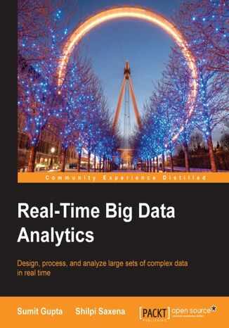 Real-Time Big Data Analytics. Design, process, and analyze large sets of complex data in real time Shilpi Saxena - okladka książki