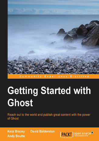 Getting Started with Ghost. Reach out to the world and publish great content with the power of Ghost Kezz Bracey, David Balderston, Andrew J Boutte - okladka książki