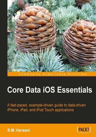 Core Data iOS Essentials. Knowing Core Data gives you the option of creating data-driven iOS apps, and this book is the perfect way to learn as it takes you through the process of creating an actual app with hands-on instructions B. M. Harwani - okladka książki