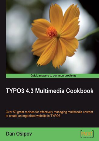 TYPO3 4.3 Multimedia Cookbook. Over 50 great recipes for effectively managing multimedia content to create an organized web site in TYPO3 Dan Osipov - okladka książki