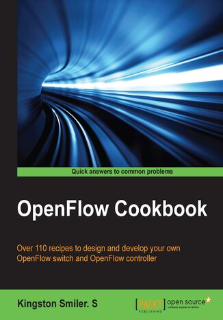 OpenFlow Cookbook. Over 110 recipes to design and develop your own OpenFlow switch and OpenFlow controller Kingston Smiler. S - okladka książki