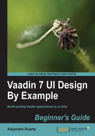 Vaadin 7 UI Design By Example: Beginner's Guide. Do it all with Java! All you need is Vaadin and this book which shows you how to develop web applications in a totally hands-on approach. By the end of it you'll have acquired the knack and taken a fun journey on the way Alejandro Duarte - okladka książki