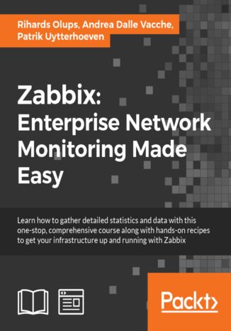 Zabbix: Enterprise Network Montioring Made Easy. Ultimate open source, real-time monitoring tool Andrea Dalle Vacche, Rihards Olups, Patrik Uytterhoeven - okladka książki