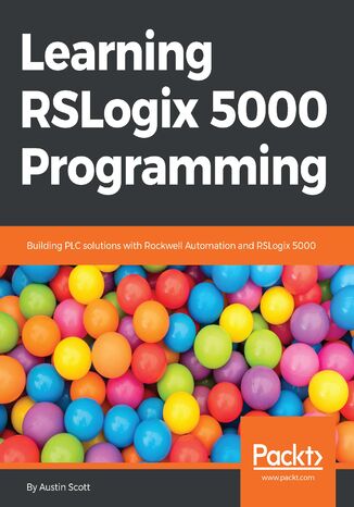 Learning RSLogix 5000 Programming. Building PLC solutions with Rockwell Automation and RSLogix 5000 Austin Scott - okladka książki