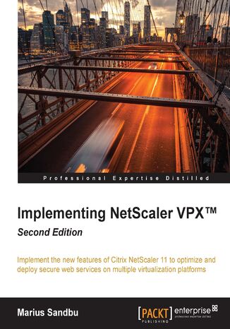 Implementing NetScaler VPX(TM). Implement the new features of Citrix NetScaler 11 to optimize and deploy secure web services on multiple virtualization platforms - Second Edition Marius Sandbu - okladka książki