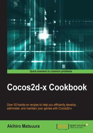 Cocos2d-x cookbook. Over 50 hands-on recipes to help you efficiently administer and maintain your games with Cocos2d-x Akihiro Matsuura - okladka książki