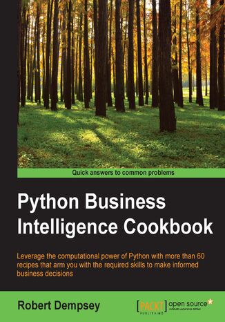 Python Business Intelligence Cookbook. Leverage the computational power of Python with more than 60 recipes that arm you with the required skills to make informed business decisions Robert Dempsey - okladka książki