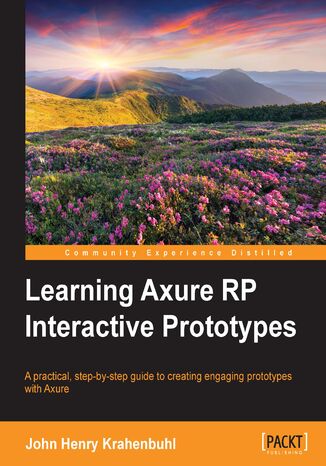 Learning Axure RP Interactive Prototypes. A practical, step-by-step guide to creating engaging prototypes with Axure John Krahenbuhl - okladka książki