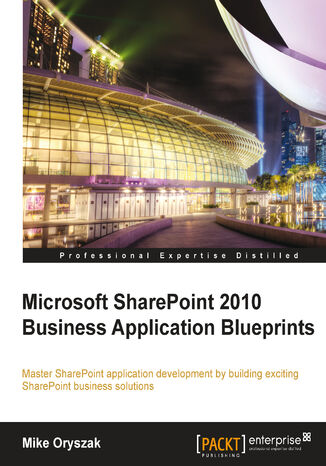 Microsoft SharePoint 2010 Business Application Blueprints. Master SharePoint application development by building exciting SharePoint business solutions with this book and Michael C Oryszak - okladka książki