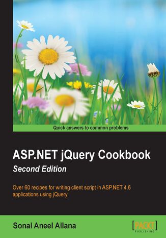 ASP.NET jQuery Cookbook (Second Edition). Over 60 recipes for writing client script in ASP.NET 4.6 applications using jQuery - Second Edition Sonal Aneel Allana - okladka książki