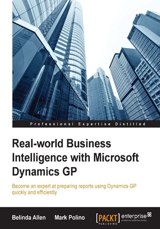 Real-world Business Intelligence with Microsoft Dynamics GP. Become an expert at preparing reports using Dynamics GP quickly and efficiently Belinda Allen, Mark Polino - okladka książki