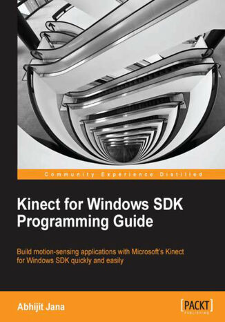 Kinect for Windows SDK Programming Guide. Build motion-sensing applications with Microsoft's Kinect for Windows SDK quickly and easily Abhijit Jana - okladka książki