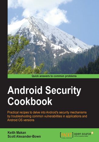 Android Security Cookbook. Practical recipes to delve into Android's security mechanisms by troubleshooting common vulnerabilities in applications and Android OS versions Keith Makan - okladka książki