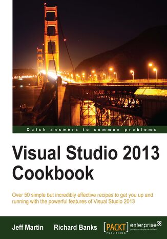Visual Studio 2013 Cookbook. Understanding the latest features of Visual Studio can speed up and streamline your projects. And there's no better learning tool than this collection of focused recipes that gives you the fast, hands-on experience you need. - Second Edition Jeff Martin - okladka książki