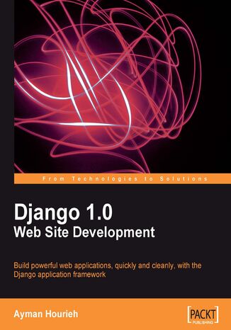 Django 1.0 Website Development. Build powerful web applications, quickly and cleanly, with the Django application framework Ayman Hourieh - okladka książki
