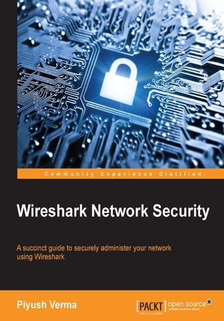 Wireshark Network Security. A succinct guide to securely administer your network using Wireshark Piyush Verma - okladka książki